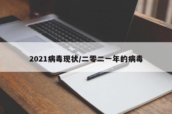 2021病毒现状/二零二一年的病毒