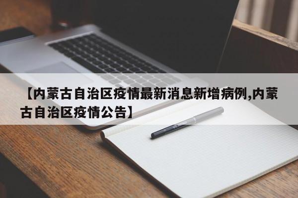 【内蒙古自治区疫情最新消息新增病例,内蒙古自治区疫情公告】