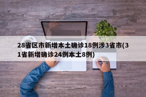 28省区市新增本土确诊18例涉3省市(31省新增确诊24例本土8例)