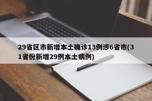 29省区市新增本土确诊13例涉6省市(31省份新增29例本土病例)