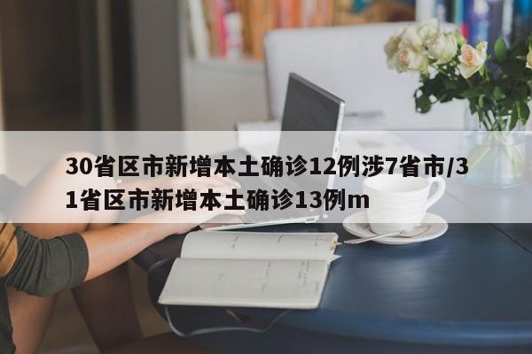30省区市新增本土确诊12例涉7省市/31省区市新增本土确诊13例m