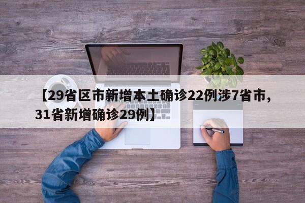 【29省区市新增本土确诊22例涉7省市,31省新增确诊29例】