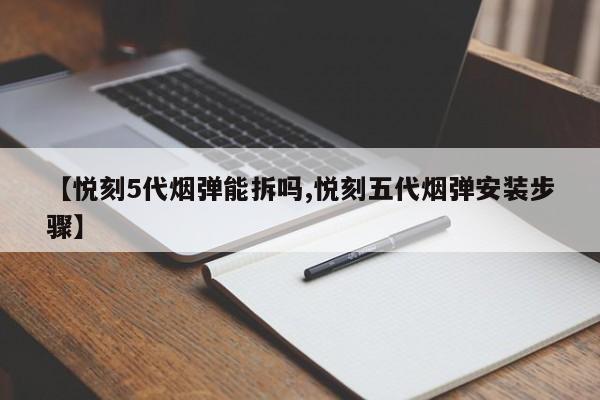 【悦刻5代烟弹能拆吗,悦刻五代烟弹安装步骤】