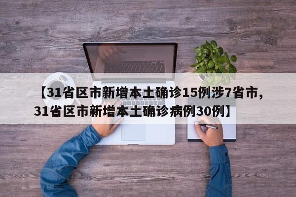 【31省区市新增本土确诊15例涉7省市,31省区市新增本土确诊病例30例】