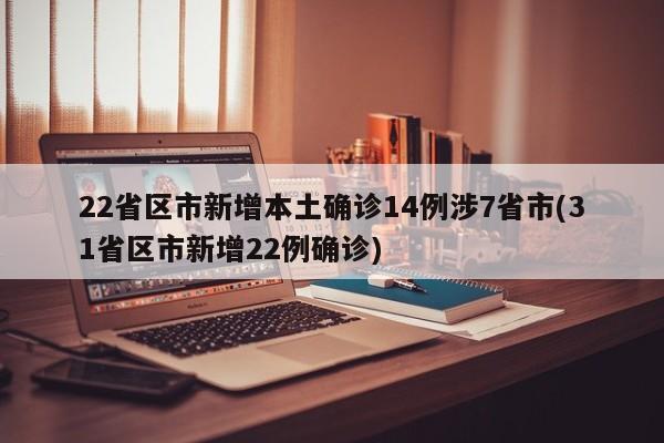 22省区市新增本土确诊14例涉7省市(31省区市新增22例确诊)