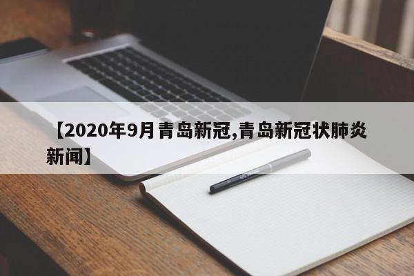 【2020年9月青岛新冠,青岛新冠状肺炎新闻】