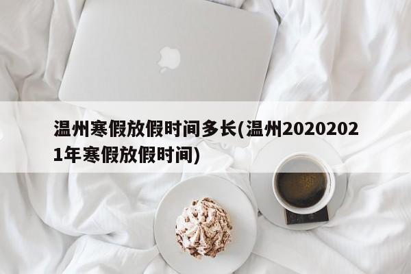 温州寒假放假时间多长(温州20202021年寒假放假时间)