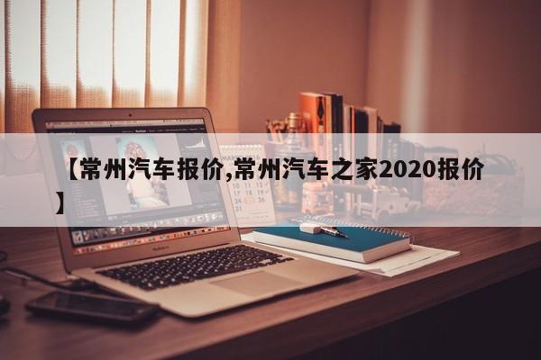 【常州汽车报价,常州汽车之家2020报价】