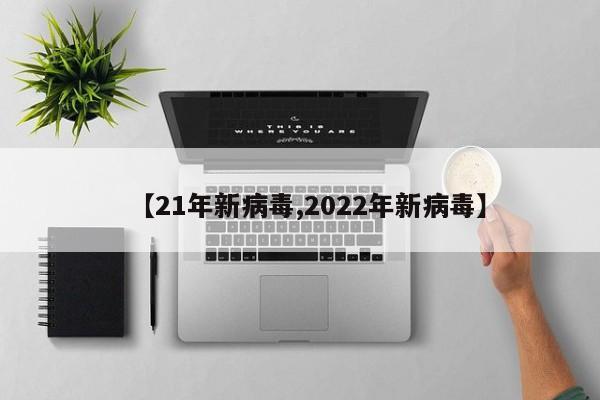 【21年新病毒,2022年新病毒】