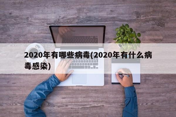 2020年有哪些病毒(2020年有什么病毒感染)