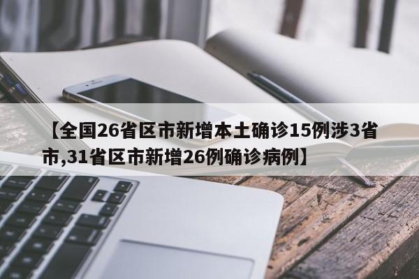【全国26省区市新增本土确诊15例涉3省市,31省区市新增26例确诊病例】