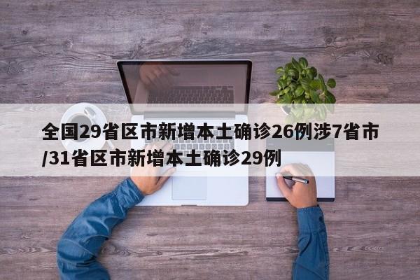 全国29省区市新增本土确诊26例涉7省市/31省区市新增本土确诊29例