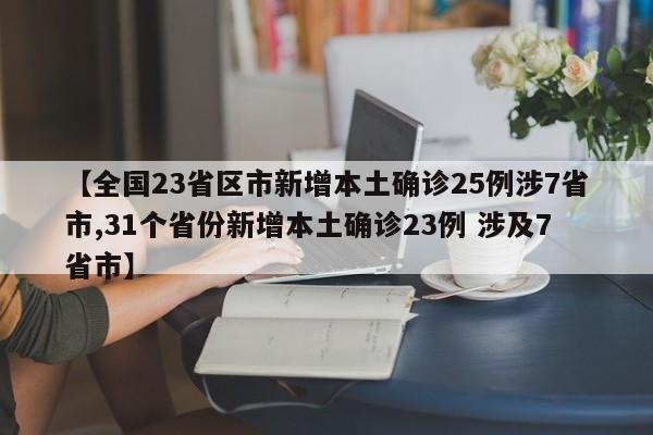 【全国23省区市新增本土确诊25例涉7省市,31个省份新增本土确诊23例 涉及7省市】