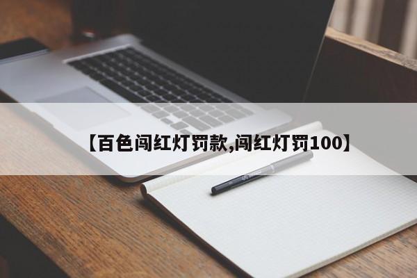 【百色闯红灯罚款,闯红灯罚100】